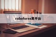 roboforex黑平台(嘉盛forex是正规平台吗)