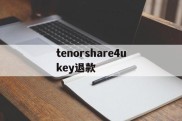 包含tenorshare4ukey退款的词条