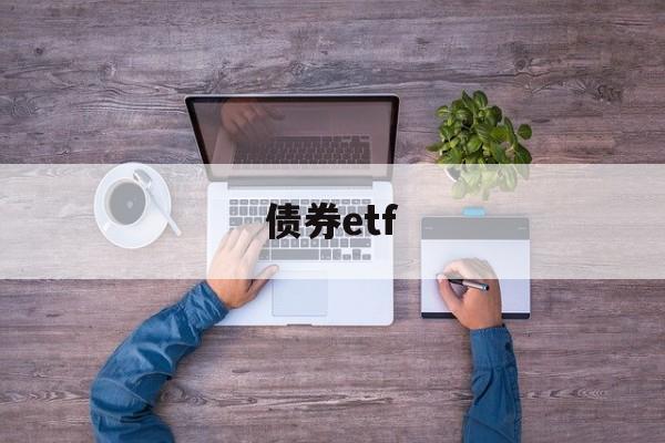 债券etf(债券etf收益排名一览表)