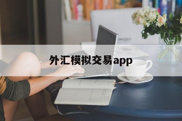 外汇模拟交易app(外汇模拟交易手机软件)